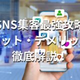 【SNS集客最強攻略】メリット・デメリットを徹底解説！